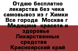 Отдаю бесплатно лекарства без чека, самовывоз из г.Химки - Все города, Москва г. Медицина, красота и здоровье » Лекарственные средства   . Красноярский край,Бородино г.